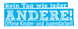 kein Tag wie jeder ANDERE! Offene kinder- und Jugendarbeit
